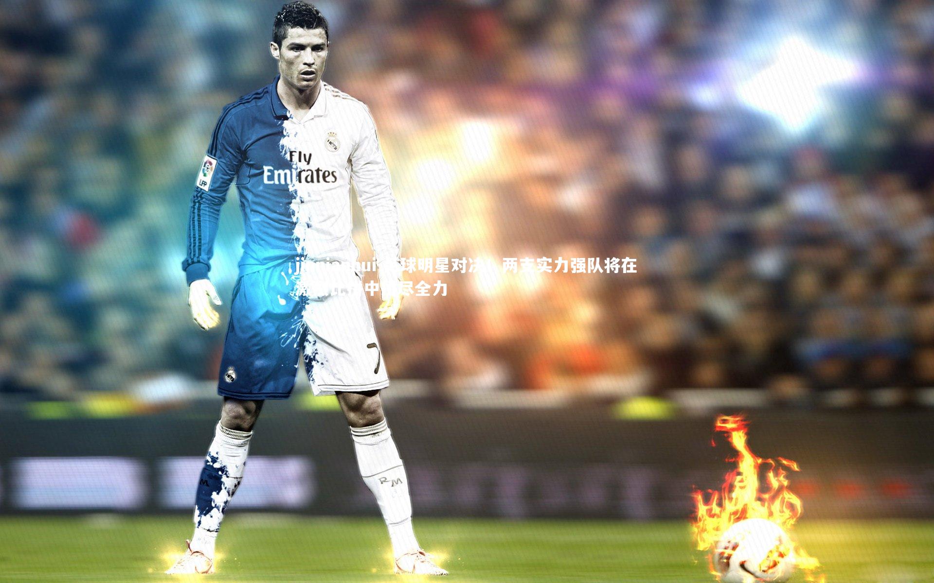 jinnianhui-足球明星对决！两支实力强队将在激烈比拼中拼尽全力