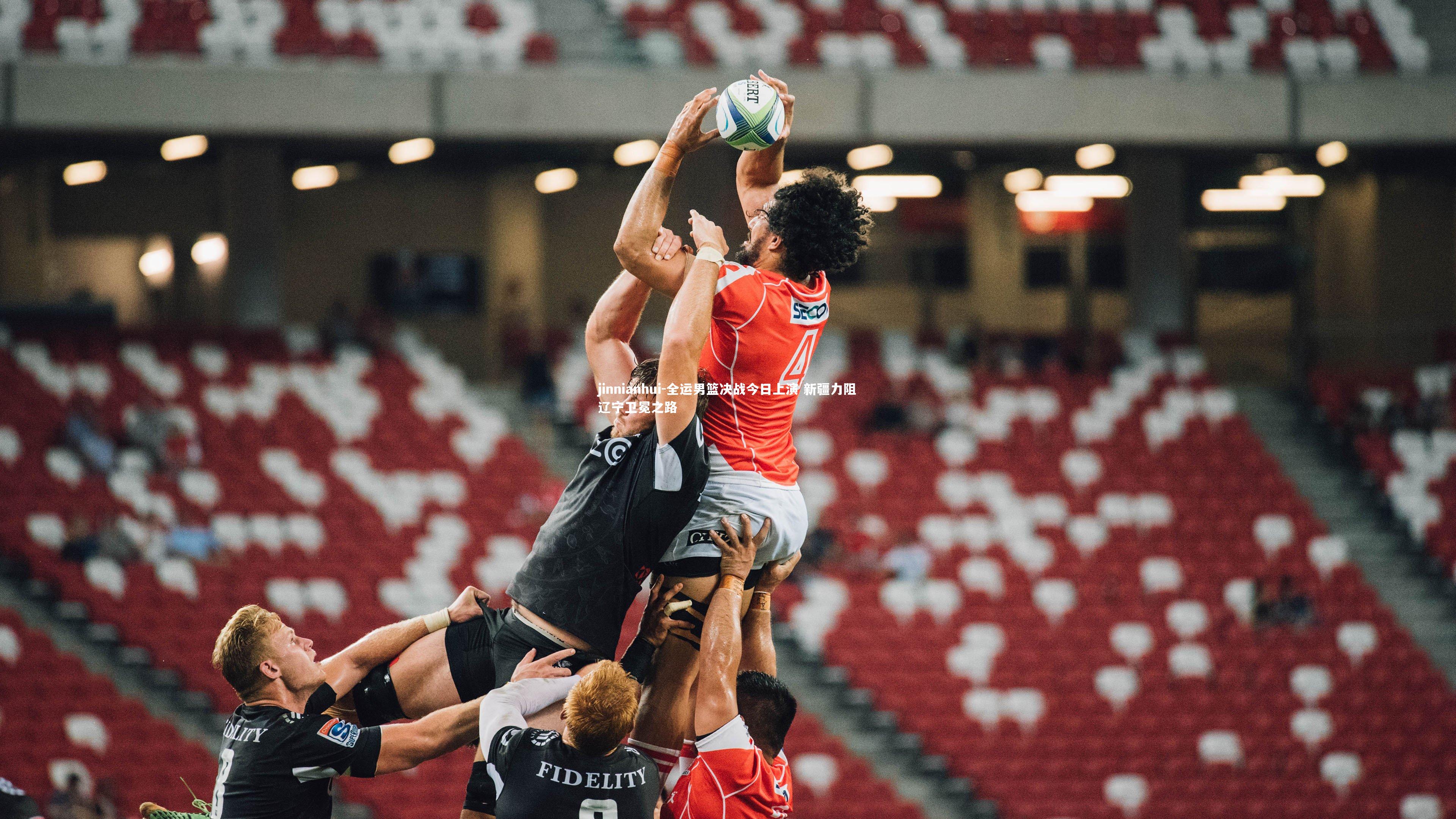 jinnianhui-全运男篮决战今日上演 新疆力阻辽宁卫冕之路